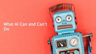 What AI Can and Can’t
Do
 