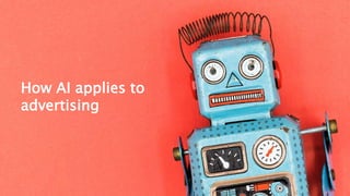 How AI applies to
advertising
 