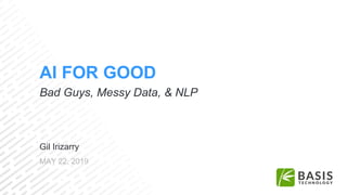 Gil Irizarry
MAY 22, 2019
AI FOR GOOD
Bad Guys, Messy Data, & NLP
 
