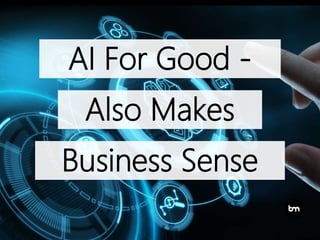 Also Makes
Business Sense
AI For Good -
 