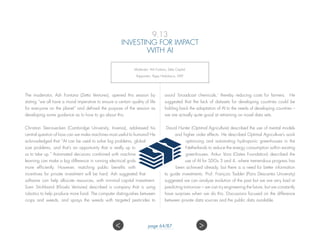 9.13
INVESTING FOR IMPACT
WITH AI
Moderator: Ash Fontana, Zetta Capital;
Rapporteur: Rigas Hadzilacos, WEF
The moderator, Ash Fontana (Zetta Ventures), opened this session by
stating “we all have a moral imperative to ensure a certain quality of life
for everyone on the planet” and defined the purpose of the session as
developing some guidance as to how to go about this.
Christian Steinruecken (Cambridge University, Invenia), addressed his
central question of how can we make machines most useful to humans? He
acknowledged that “AI can be used to solve big problems, global
size problems, and that’s an opportunity that is really up to
us to take up.” Automated decisions combined with machine
learning can make a big difference in running electrical grids
more efficiently. However, matching public benefits with
incentives for private investment will be hard. Ash suggested that
software can help allocate resources, with minimal capital investment.
Sven Strohband (Khosla Ventures) described a company that is using
robotics to help produce more food. The computer distinguishes between
crops and weeds, and sprays the weeds with targeted pesticides to
avoid ‘broadcast chemicals,’ thereby reducing costs for farmers. He
suggested that the lack of datasets for developing countries could be
holding back the adaptation of AI to the needs of developing countries –
we are actually quite good at retraining on novel data sets.
David Hunter (Optimal Agriculture) described the use of mental models
and higher order effects. He described Optimal Agriculture’s work
optimizing and automating hydroponic greenhouses in the
Netherlands to reduce the energy consumption within existing
greenhouses. Ankur Vora (Gates Foundation) described the
use of AI for SDGs 3 and 4, where tremendous progress has
been achieved already, but there is a need for better information
to guide investments. Prof. François Taddei (Paris Descartes University)
suggested we can analyze evolution of the past but we are very bad at
predicting tomorrow – we can try engineering the future, but we constantly
have surprises when we do this. Discussions focused on the difference
between private data sources and the public data available.
 page 64/87
 