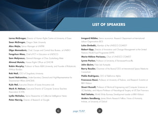 ​Lorna McGregor​, Director of Human Rights Centre at University of Essex
Sean McGregor, Oregon State University
Alex Mejia, Senior Manager at UNITAR
Olga Memedovic, Chief, Europe and Central Asia Bureau, at UNIDO
Fengchun Miao, Chief of ICT in Education at UNESCO
Sam Molyneux​, General Manager at Chan Zuckerberg Meta
Ahmed Motala, Human Rights Officer at OHCHR
Robin Murphy, Professor at Texas AM University, and Founder of Roboticists
Without Borders
Rob Nail, CEO of Singularity University
Izumi Nakamitsu​, Under-Secretary General and High-Representative for
Disarmament Affairs (UNODA)
Kyle Nel, Executive Director of Lowes Innovation Lab
Mark R. Nelson, Executive Director of Computer Science Teachers
Association (CSTA)
Lydia Nicholas, Senior Researcher at Collective Intelligence Nesta
Peter Norvig, Dire​ctor of Research at Google​​
Irmgard Nübler, Senior economist, Research Department at International
Labour Organization (ILO)
Luka Omladić, Member of the UNESCO COMEST
Robert Opp​, Director of Innovation and Change Management at the United
Nations World Food Programme (WFP)​​
Marie-Hélène Parizeau, Chair of UNESCO COMEST
Lynne Parker​, Professor at University of Tennessee-Knoxville
John Quinn, Pulse Lab Kampala
Barry Ressler, Chairman of the Board/CEO at International Space Medicine
Consortium
Pablo Rodriguez, CEO of Telefonica Alpha
Francesca Rossi, Professor at University of Padova, and Research Scientist at
IBM Watson
Stuart Russell​, Professor of Electrical Engineering and Computer Sciences at
UC-Berkeley, and Adjunct Professor of Neurological Surgery at UC-San Francisco
Neil Sahota​, World Wide Business Development Leader at IBM Watson
Anders Sandberg, James Martin Research Fellow, Future of Humanity
Institute, at University of Oxford
LIST OF SPEAKERS
 page 75/87
 