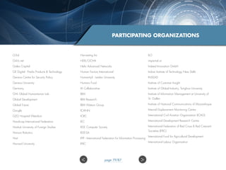 PARTICIPATING ORGANIZATIONS
G3id
G4-LL.net
Galeo Capital
GE Digital - Predix Products  Technology
Geneva Centre for Security Policy
Geneva University
Germany
GHL Global Humanitarian Lab
Global Development
Global Future
Google
GZO Hospital Wetzikon
Handicap International Federation
Hankuk University of Foreign Studies
Hanson Robotics
Hart
Harvard University
Harvesting Inc
HDX/OCHA
Helix Advanced Networks
Human Factors International
HumanityX - Leiden University
Humans Fund
IA Collaborative
IBM
IBM Research
IBM Watson Group
ICANN
ICRC
IEC
IEEE Computer Society
IEEE-SA
IFIP - International Federation for Information Processing
IFRC
ILO
impartial.ai
Indeed Innovation GmbH
Indian Institute of Technology New Delhi
INSEAD
Institute of Customer Insight
Institute of Global Industry, Tsinghua University
Institute of Information Management at University of
St. Gallen
Institute of National Communications of Mozambique
Internal Displacement Monitoring Centre
International Civil Aviation Organization (ICAO)
International Development Research Centre
International Federation of Red Cross  Red Crescent
Societies (IFRC)
International Fund for Agricultural Development
International Labour Organisation
 page 79/87
 