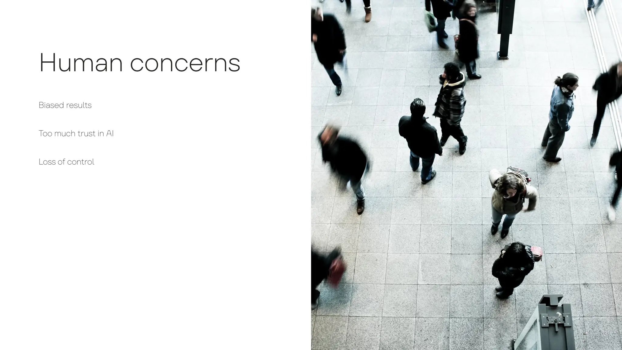Hum
a
n concerns
Bi
a
sed resu
l
t
s
Too much
t
rus
t
in AI
Loss o
f
con
t
ro
l
 