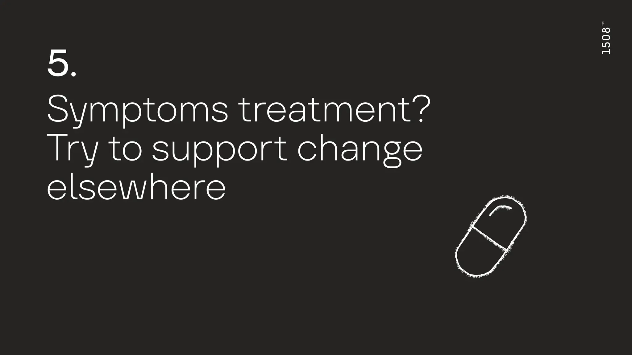 5.
S
y
mp
t
oms
t
re
a
t
men
t
?
Tr
y
t
o suppor
t
ch
a
n
g
e
e
l
sewhere
 