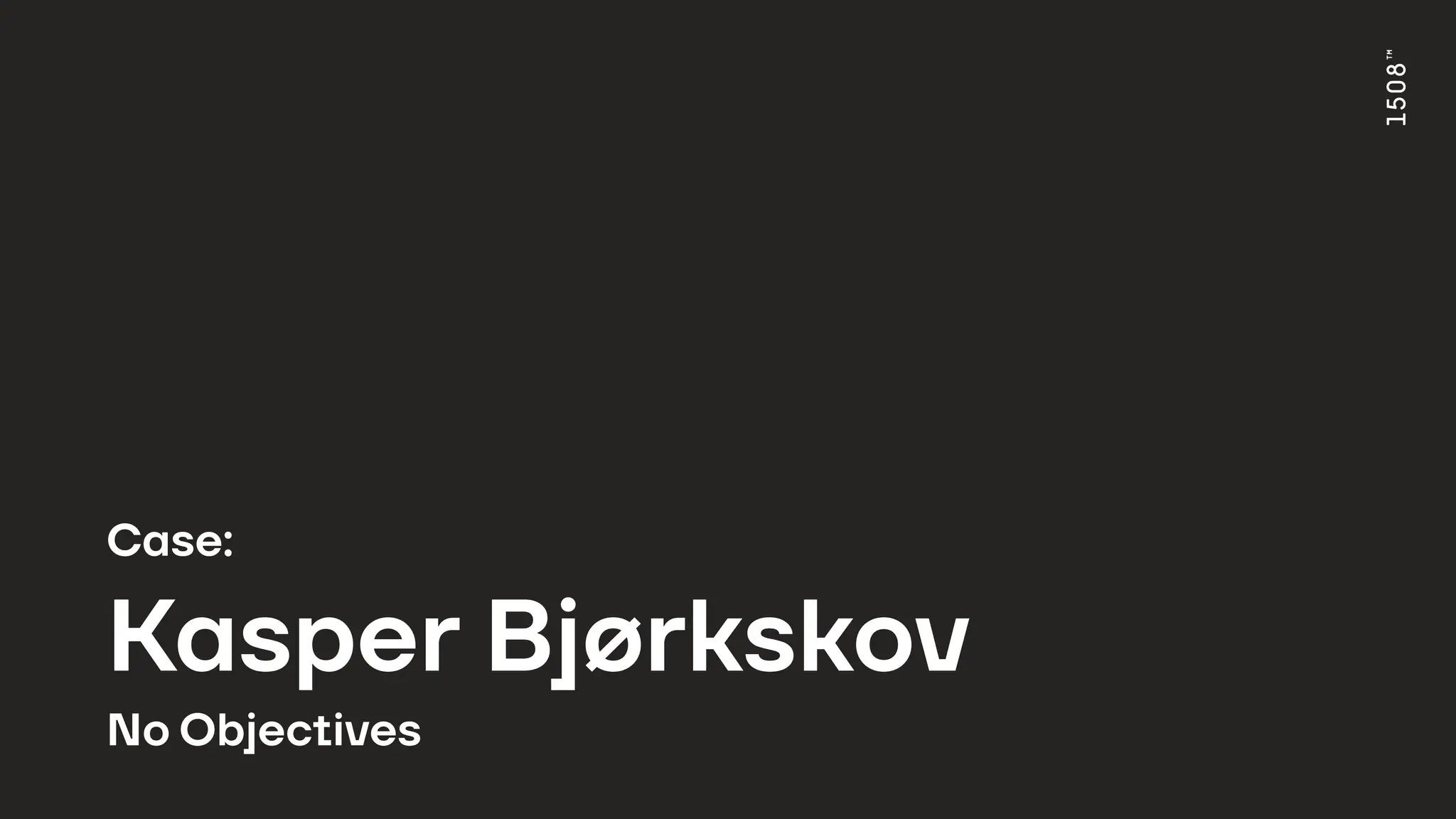 Case:
Kasper Bjørkskov
No Objectives
 