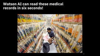 Watson AI can read these medical
records in six seconds!
13
 
