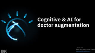 Cognitive & AI for
doctor augmentation
Jawad Jari
IBM Client & Innovation Center
jawadjari@ma.ibm.com
 