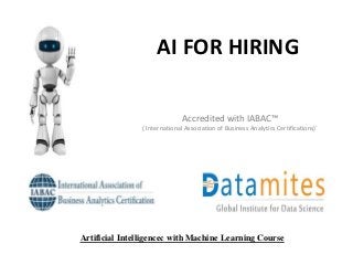 AI FOR HIRING
Accredited with IABAC™
( International Association of Business Analytics Certifications)`
Artificial Intelligencec with Machine Learning Course
 