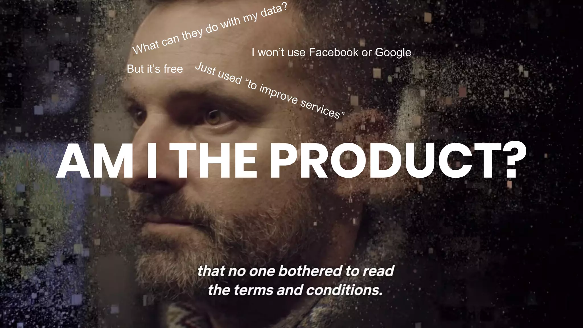 AM I THE PRODUCT?
What can they do with my data?
But it’s free Just used “to improve services”
I won’t use Facebook or Google
 