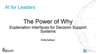 AI for Leaders
The Power of Why
Explanation Interfaces for Decision Support
Systems
Emily Sullivan
 