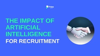 FOR RECRUITMENT
THE IMPACT OF
ARTIFICIAL
INTELLIGENCE
 