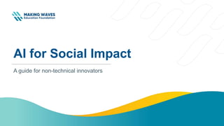 AI for Social Impact
A guide for non-technical innovators
 