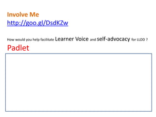 Involve Me
http://goo.gl/DsdKZw
How would you help facilitate Learner

Padlet

Voice and self-advocacy for LLDD ?

 