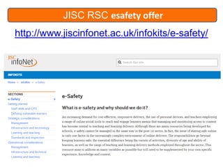 JISC RSC esafety offer
http://www.jiscinfonet.ac.uk/infokits/e-safety/

 