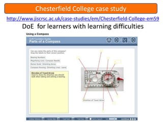Chesterfield College case study
http://www.jiscrsc.ac.uk/case-studies/em/Chesterfield-College-em59

DoE for learners with learning difficulties

 