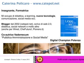 Profili sociali e reputazione digitale@catepol - Potenza Unibas 11 marzo 2015
Insegnante, Formatrice
Mi occupo di didattic...