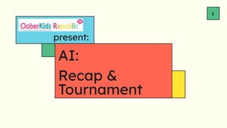 1
present:
AI:
Recap &
Tournament
 