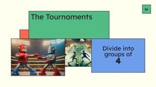 36
The Tournaments
36
Divide into
groups of
4
 