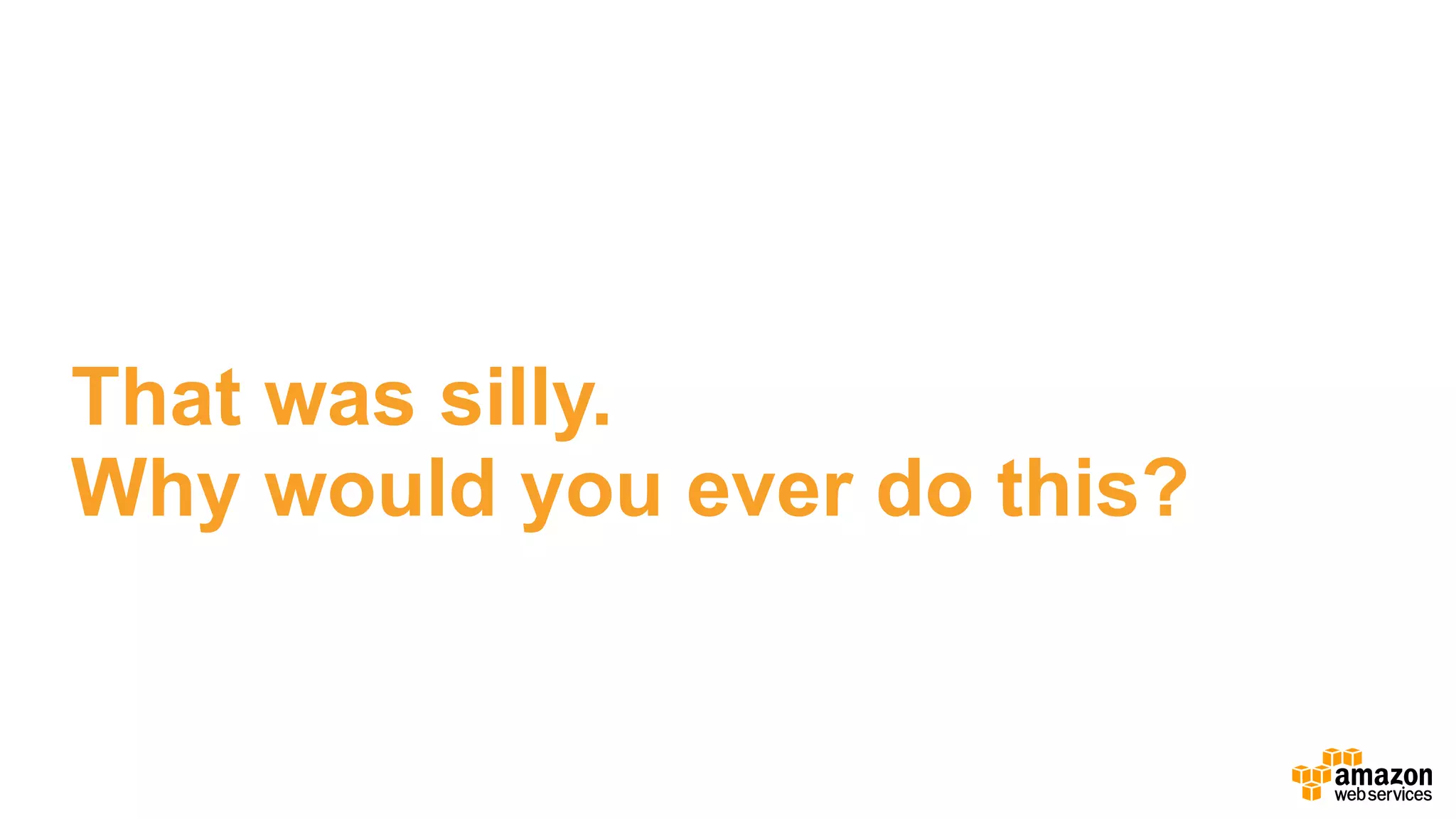 That was silly.
Why would you ever do this?
 