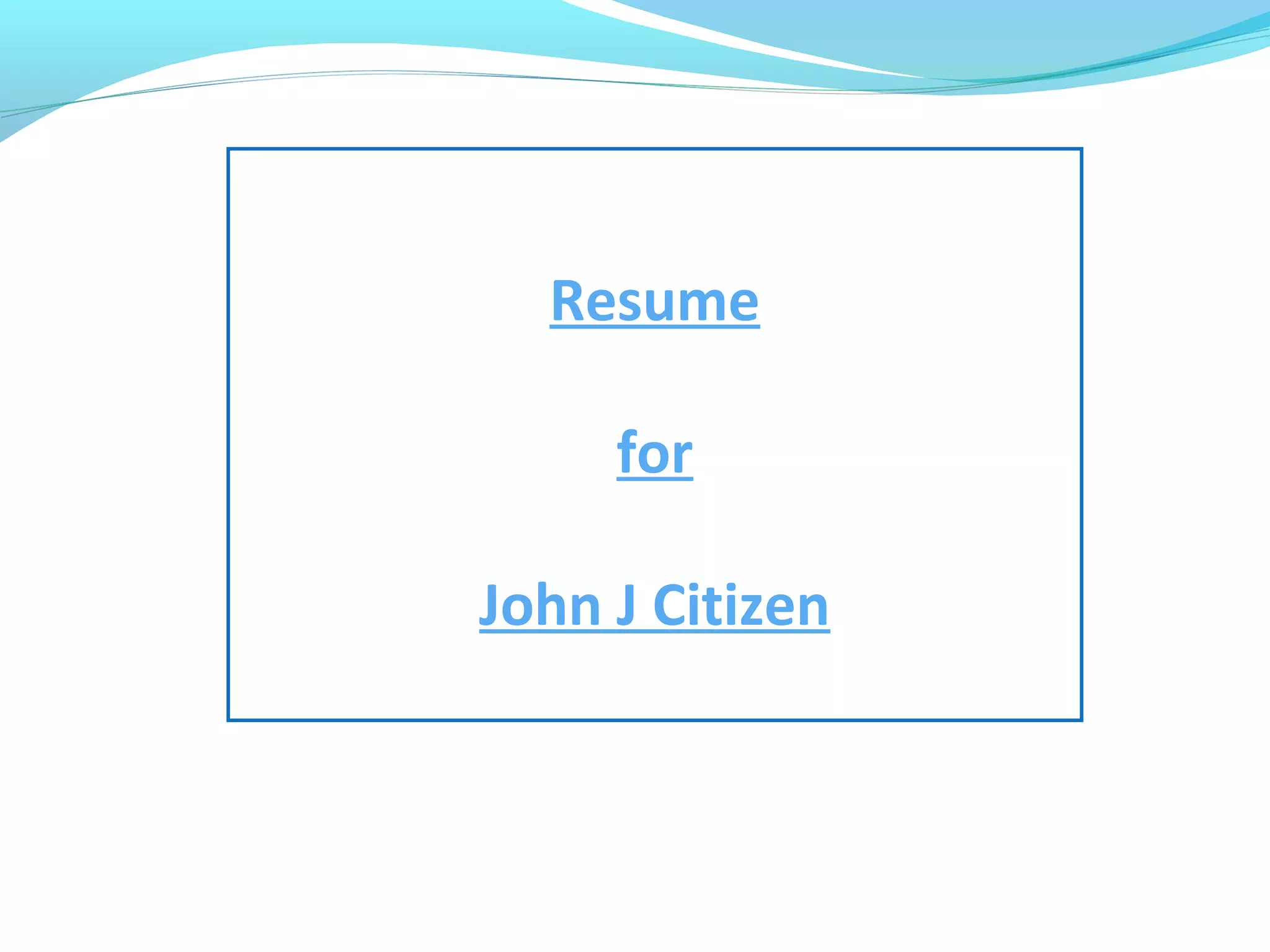 Resume

     for

John J Citizen
 