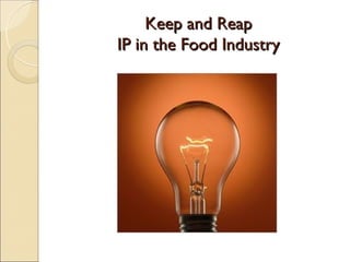 Keep and Reap
IP in the Food Industry
 