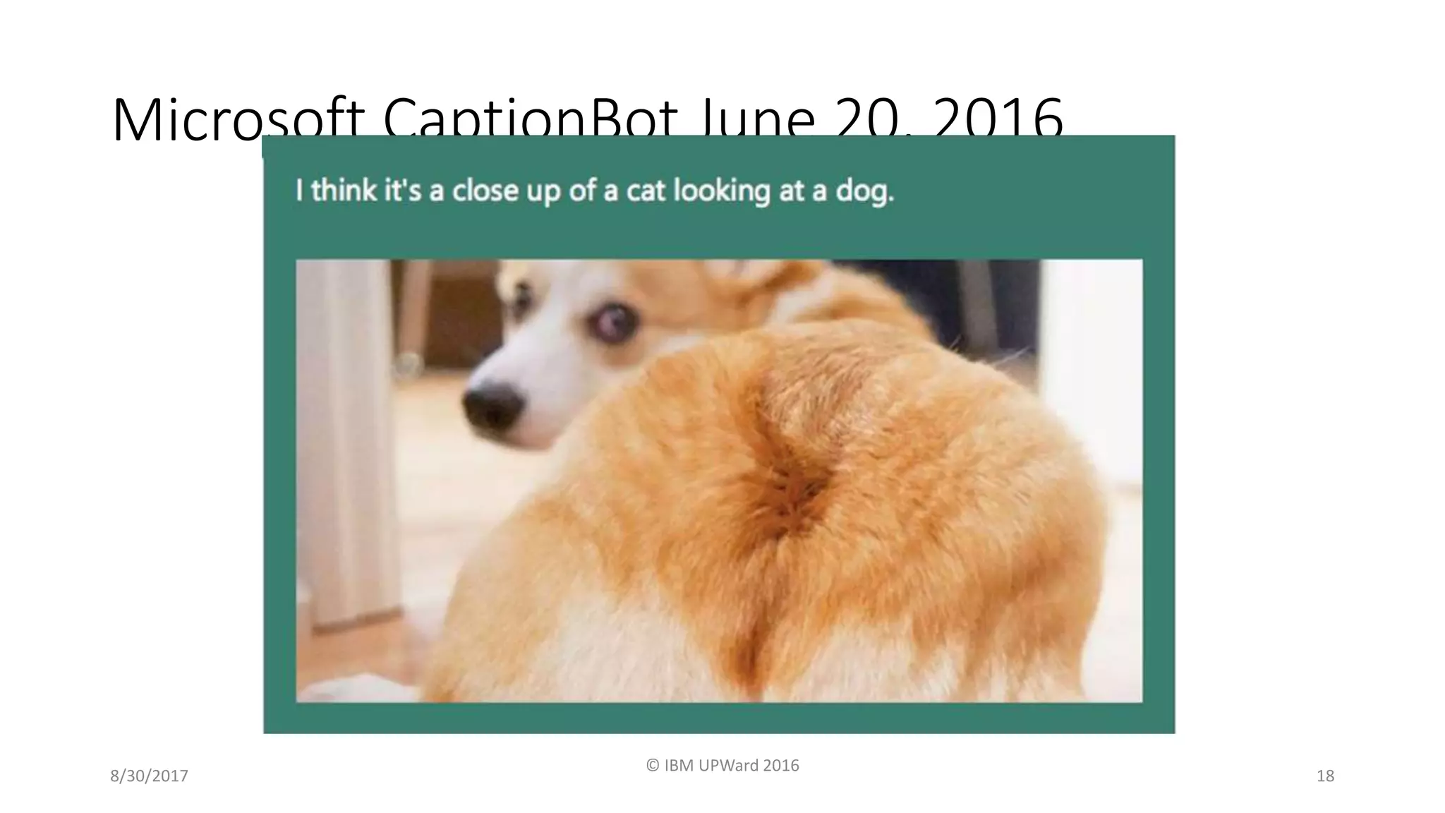 Microsoft CaptionBot June 20, 2016
8/30/2017
© IBM UPWard 2016
18
 