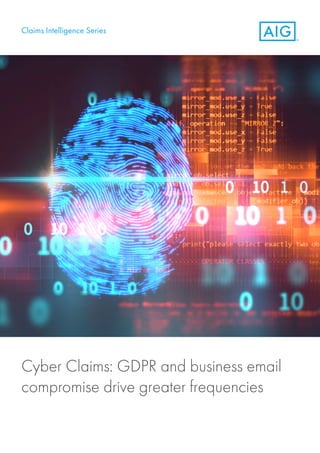 Claims Intelligence Series
Cyber Claims: GDPR and business email
compromise drive greater frequencies
 