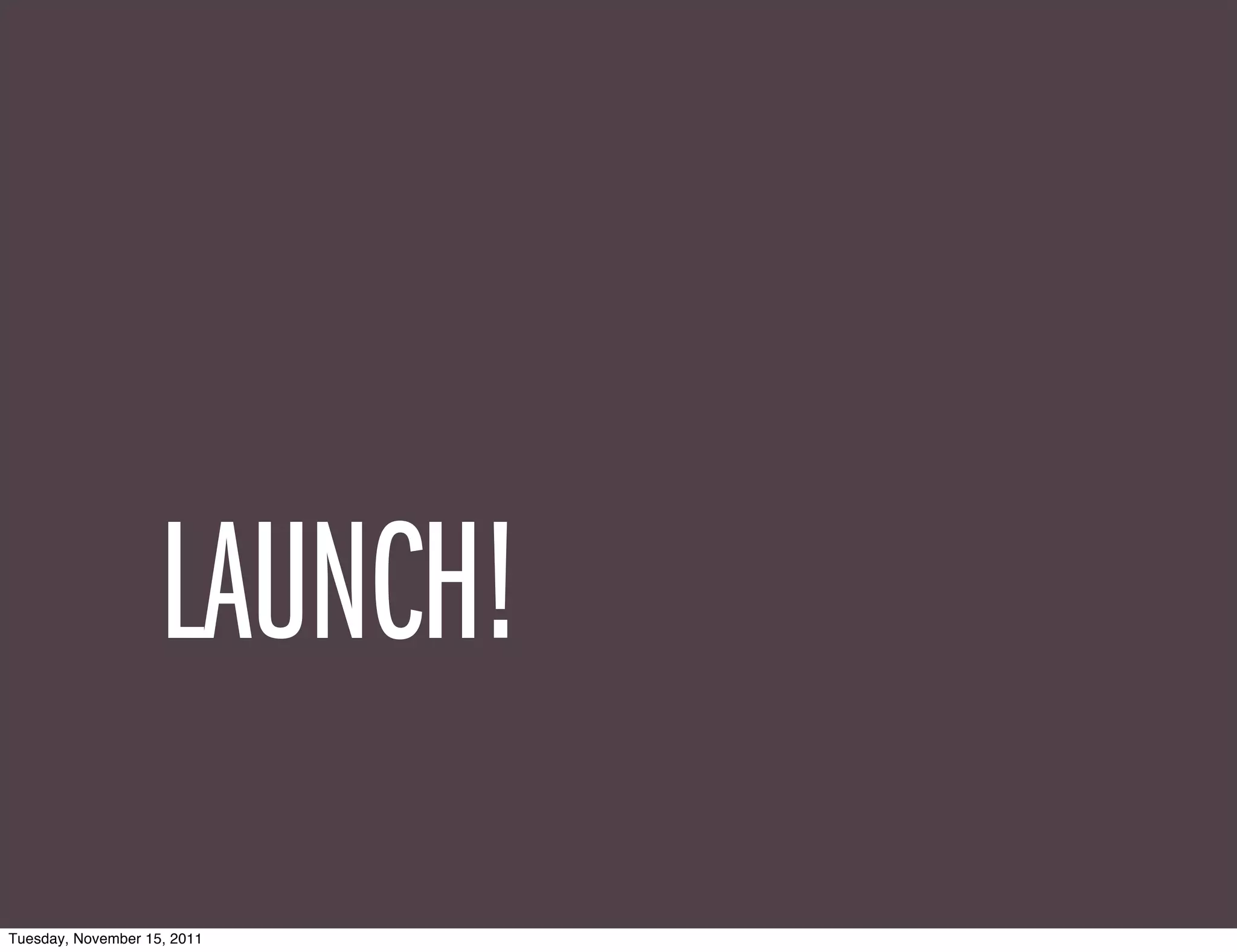 LAUNCH!
Tuesday, November 15, 2011
 