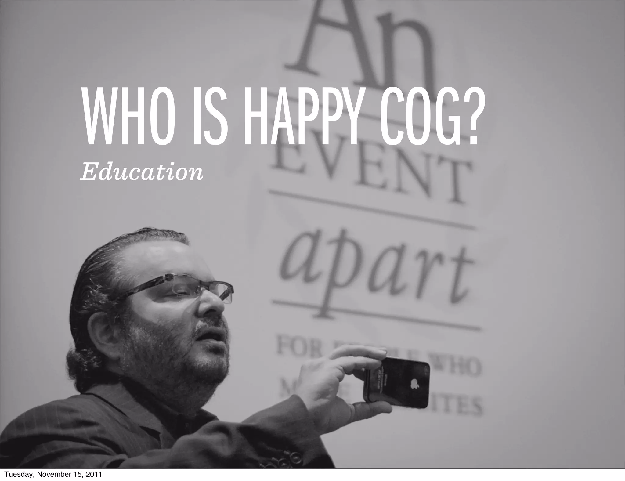 WHO IS HAPPY COG?
                    Education




Tuesday, November 15, 2011
 