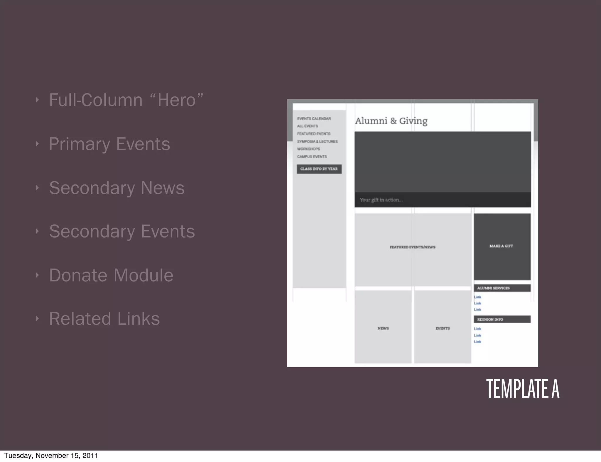 ‣   Full-Column “Hero”

        ‣   Primary Events

        ‣   Secondary News

        ‣   Secondary Events

        ‣   Donate Module

        ‣   Related Links


                                 TEMPLATE A

Tuesday, November 15, 2011
 