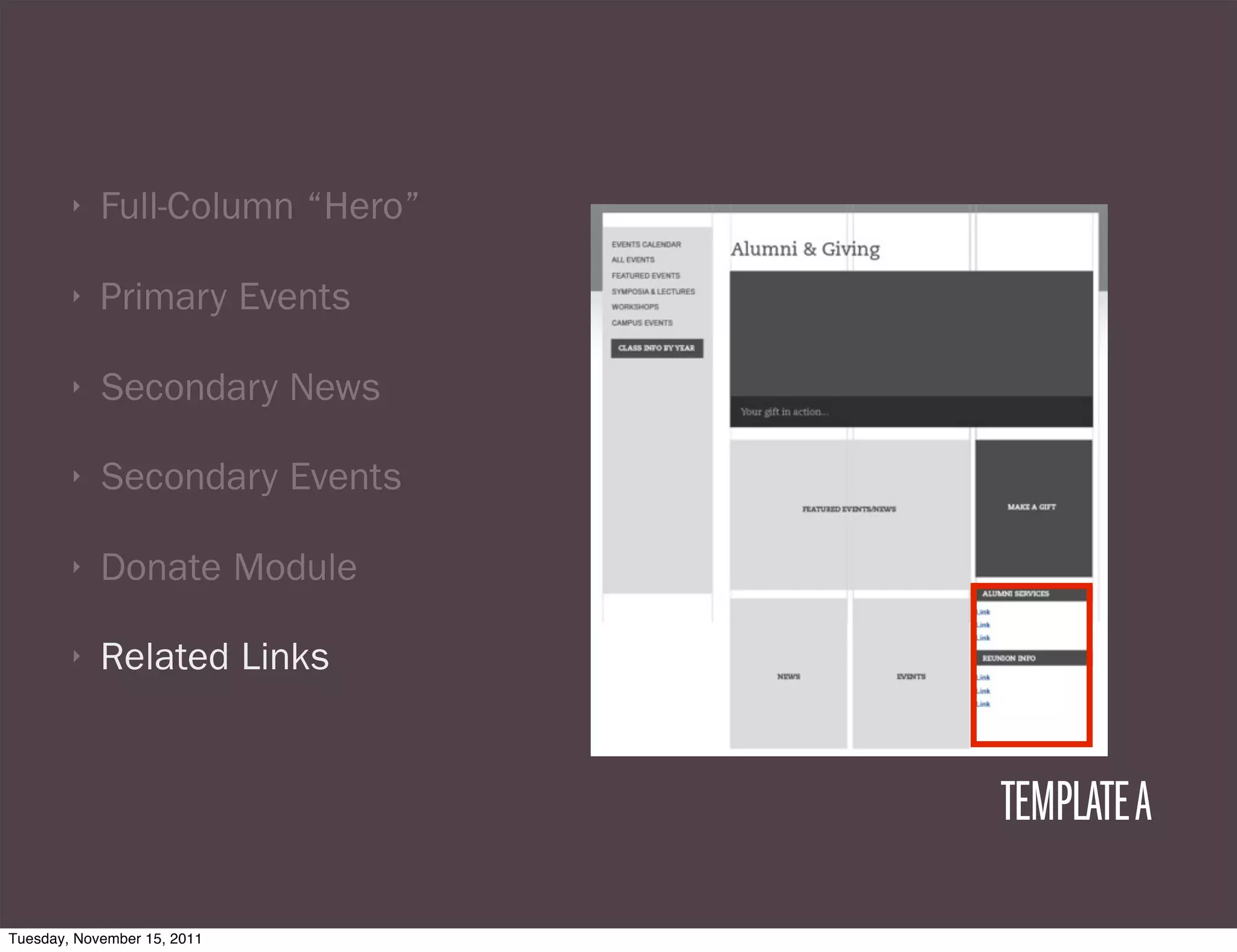 ‣   Full-Column “Hero”

        ‣   Primary Events

        ‣   Secondary News

        ‣   Secondary Events

        ‣   Donate Module

        ‣   Related Links


                                 TEMPLATE A

Tuesday, November 15, 2011
 