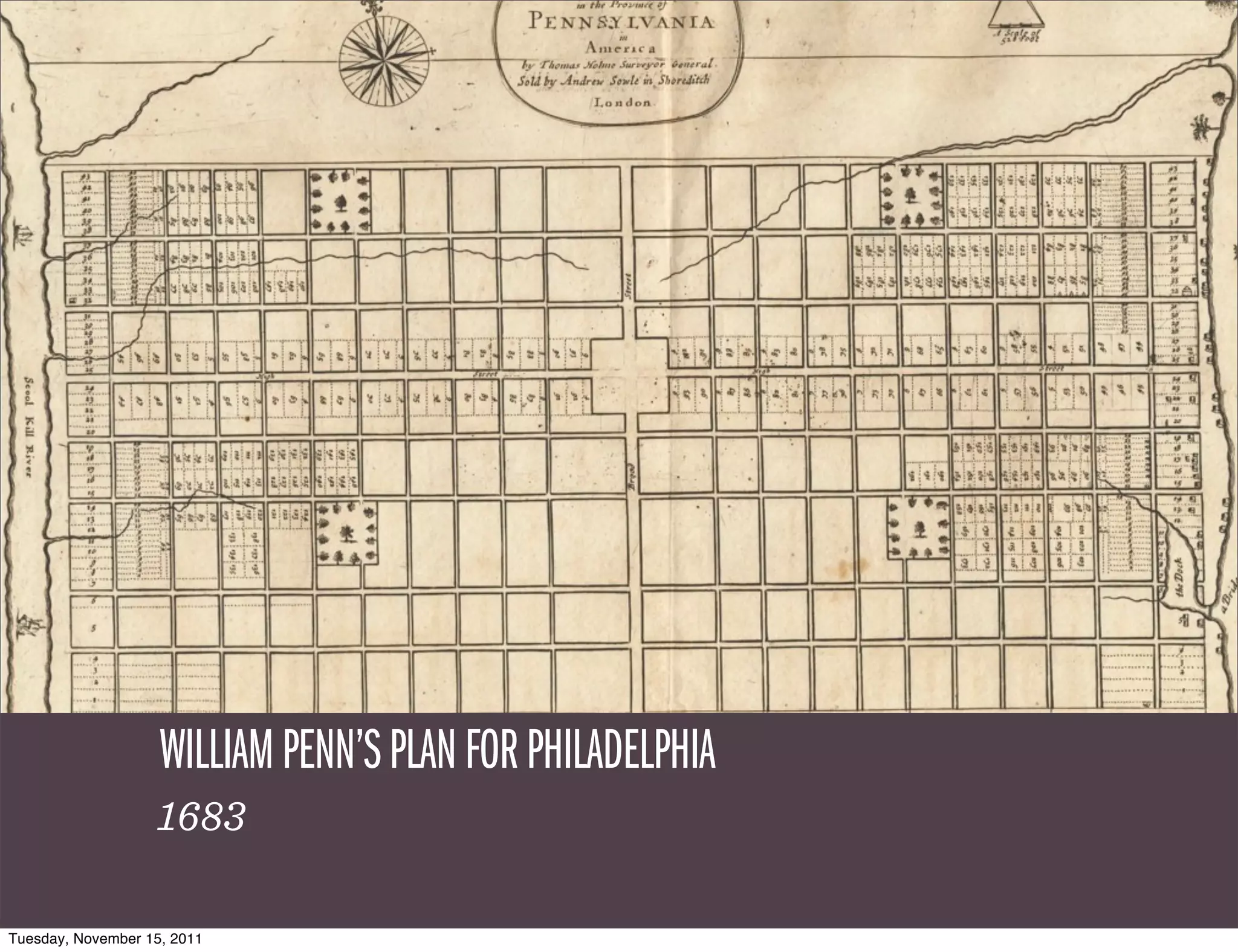 WILLIAM PENN’S PLAN FOR PHILADELPHIA
                   1683

Tuesday, November 15, 2011
 