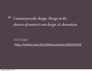“         Content precedes design. Design in the
                      absence of content is not design, it's decoration.
...