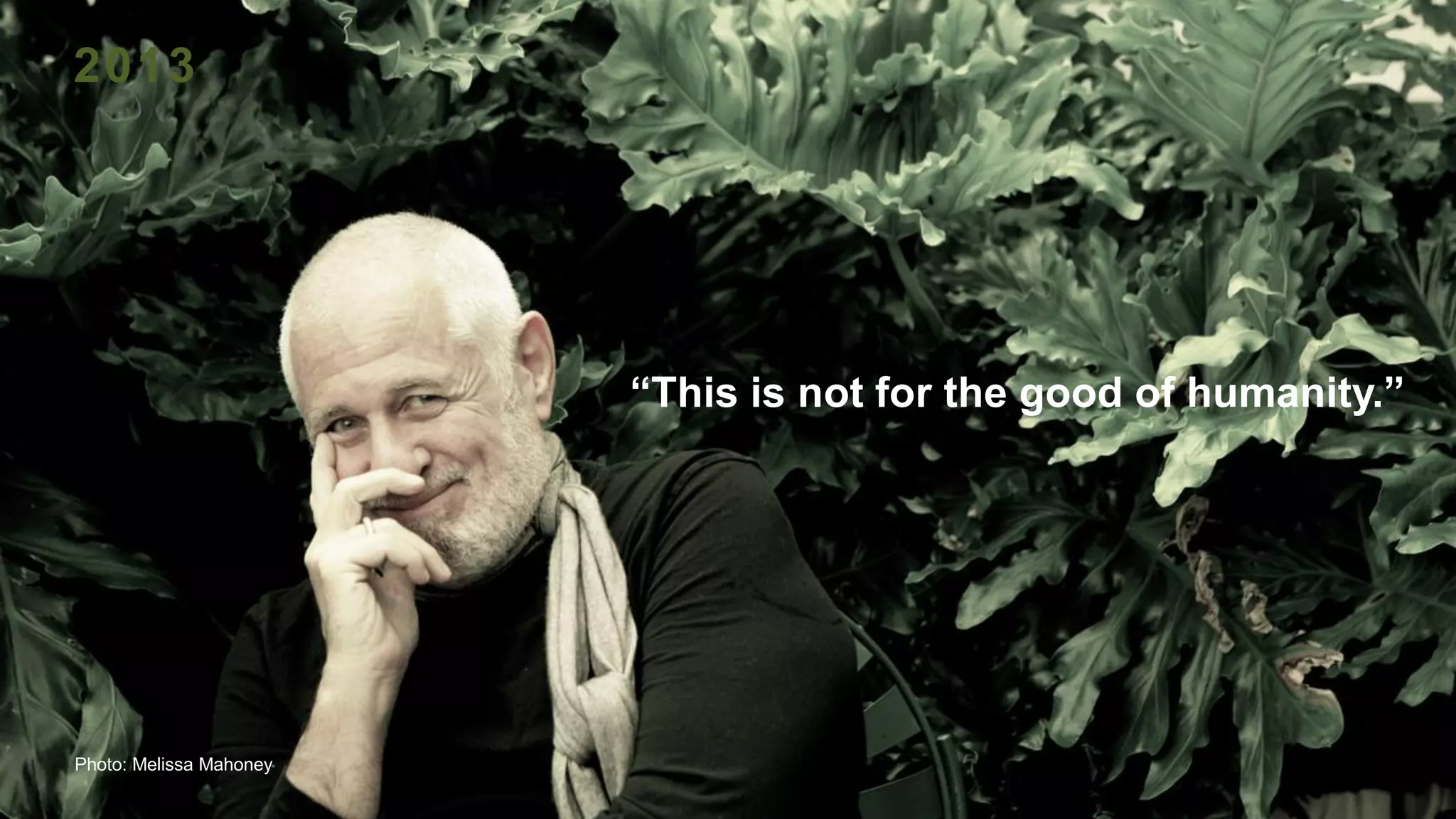 Photo: Melissa Mahoney
“This is not for the good of humanity.”
2013
 