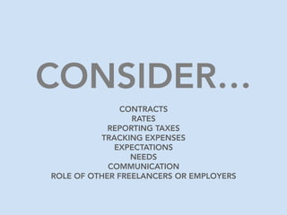 CONSIDER…
CONTRACTS
RATES
REPORTING TAXES
TRACKING EXPENSES
EXPECTATIONS
NEEDS
COMMUNICATION
ROLE OF OTHER FREELANCERS OR ...