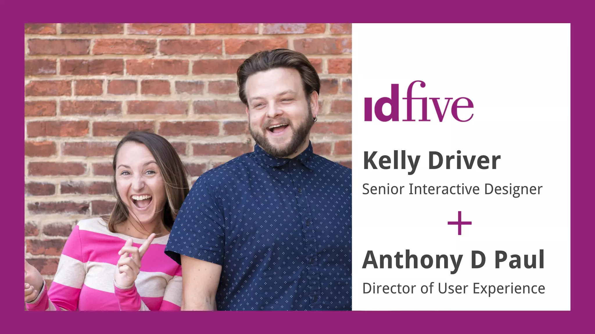 Anthony D Paul
Director of User Experience
Kelly Driver
Senior Interactive Designer
 