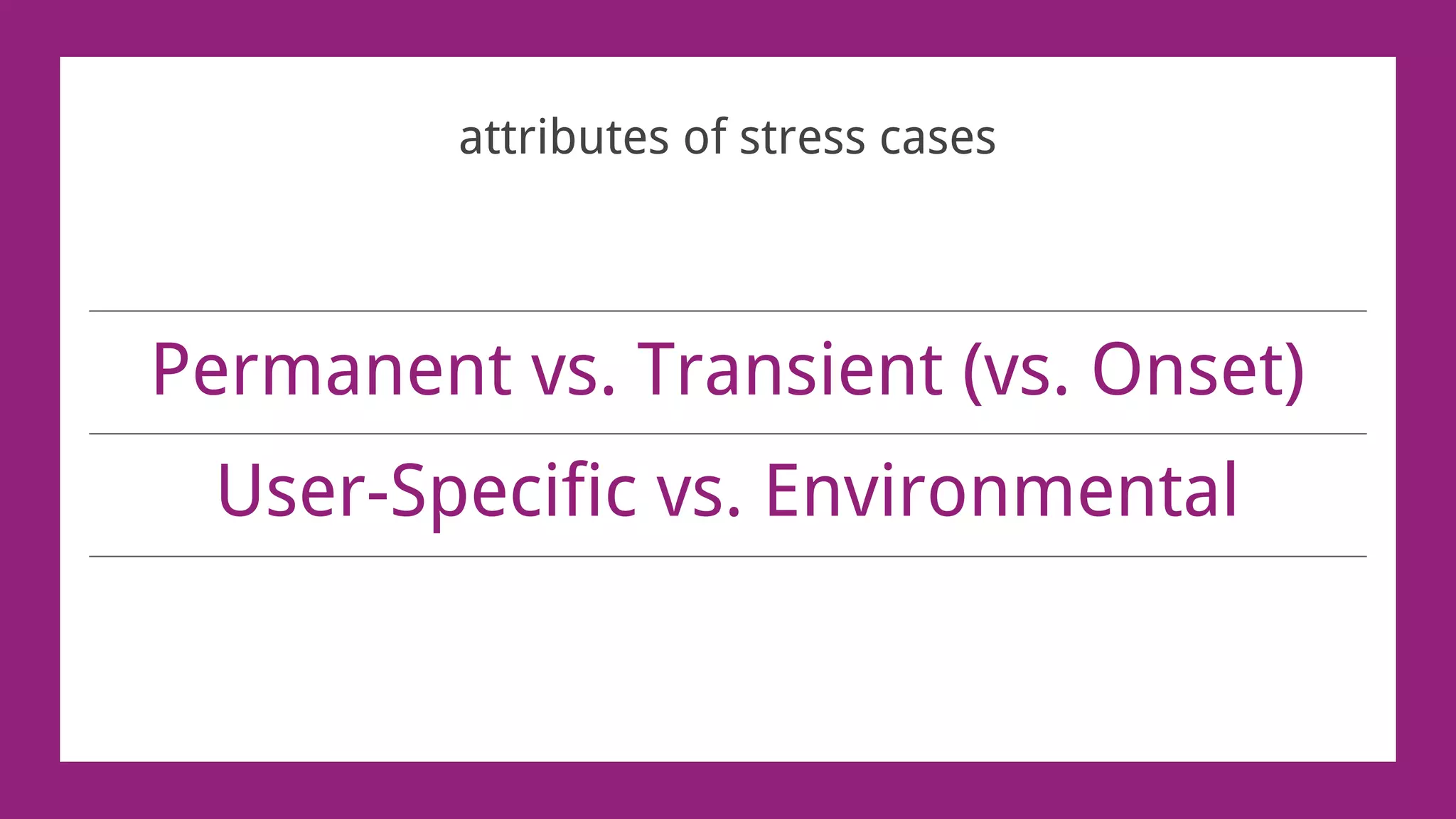 Permanent vs. Transient (vs. Onset)
User-Specific vs. Environmental
attributes of stress cases
 