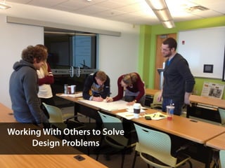 Working With Others to Solve
Design Problems
 