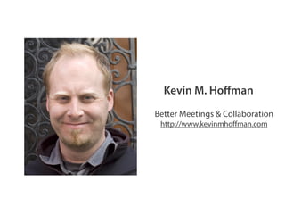 Kevin M. Hoﬀman
Better Meetings & Collaboration
http://www.kevinmhoﬀman.com
 