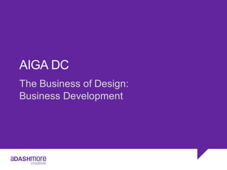 AIGA  DC
The  Business  of  Design:  
Business  Development
 