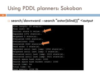 Using PDDL planners: Sokoban
56


        search/downward --search "astar(blind())" <output
 