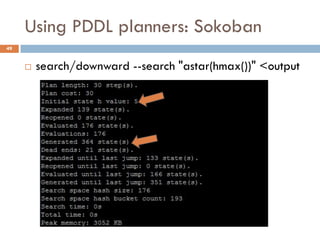 Using PDDL planners: Sokoban
49


        search/downward --search "astar(hmax())" <output
 
