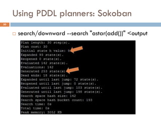 Using PDDL planners: Sokoban
50


        search/downward --search "astar(add())" <output
 