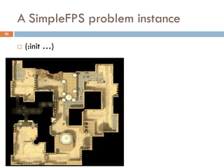 A SimpleFPS problem instance
20


        (:init …)
 