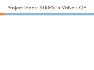Project ideas: STRIPS in Valve’s GE
20
 