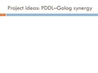 Project ideas: PDDL–Golog synergy
7
 