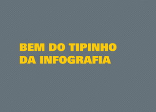 BEM DO TIPINHO
DA INFOGRAFIA
 