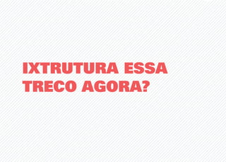 IXTRUTURA ESSA
TRECO AGORA?
 
