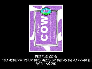 Purple Cow:
Transform Your Business by Being Remarkable
                Seth Godin
 